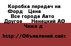 Коробка передач на Форд › Цена ­ 20 000 - Все города Авто » Другое   . Ненецкий АО,Чижа д.